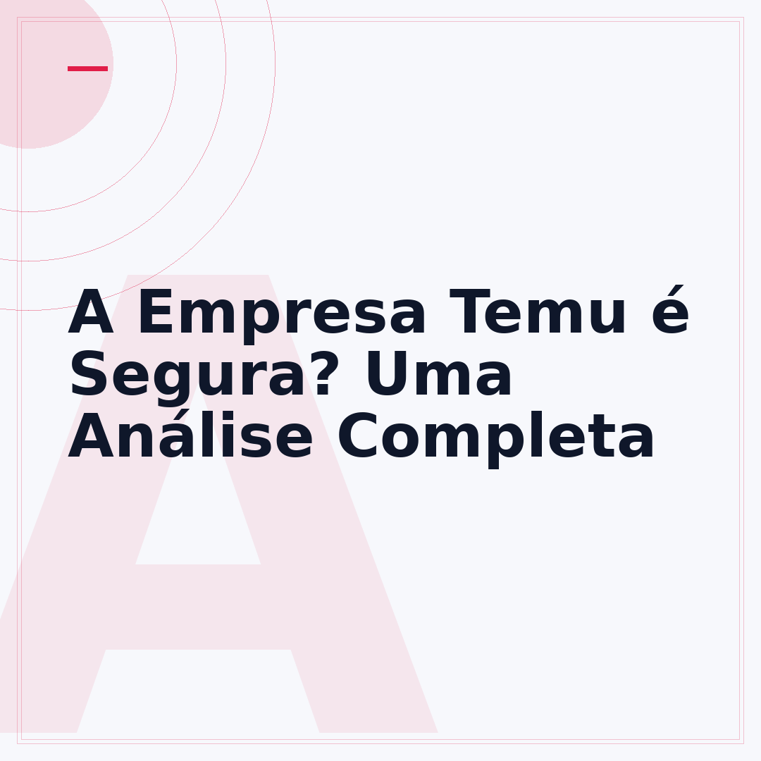 A Empresa Temu é Segura? Uma Análise Completa