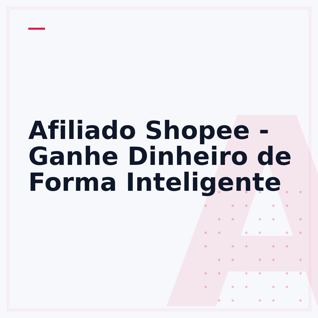 Afiliado Shopee - Ganhe Dinheiro de Forma Inteligente