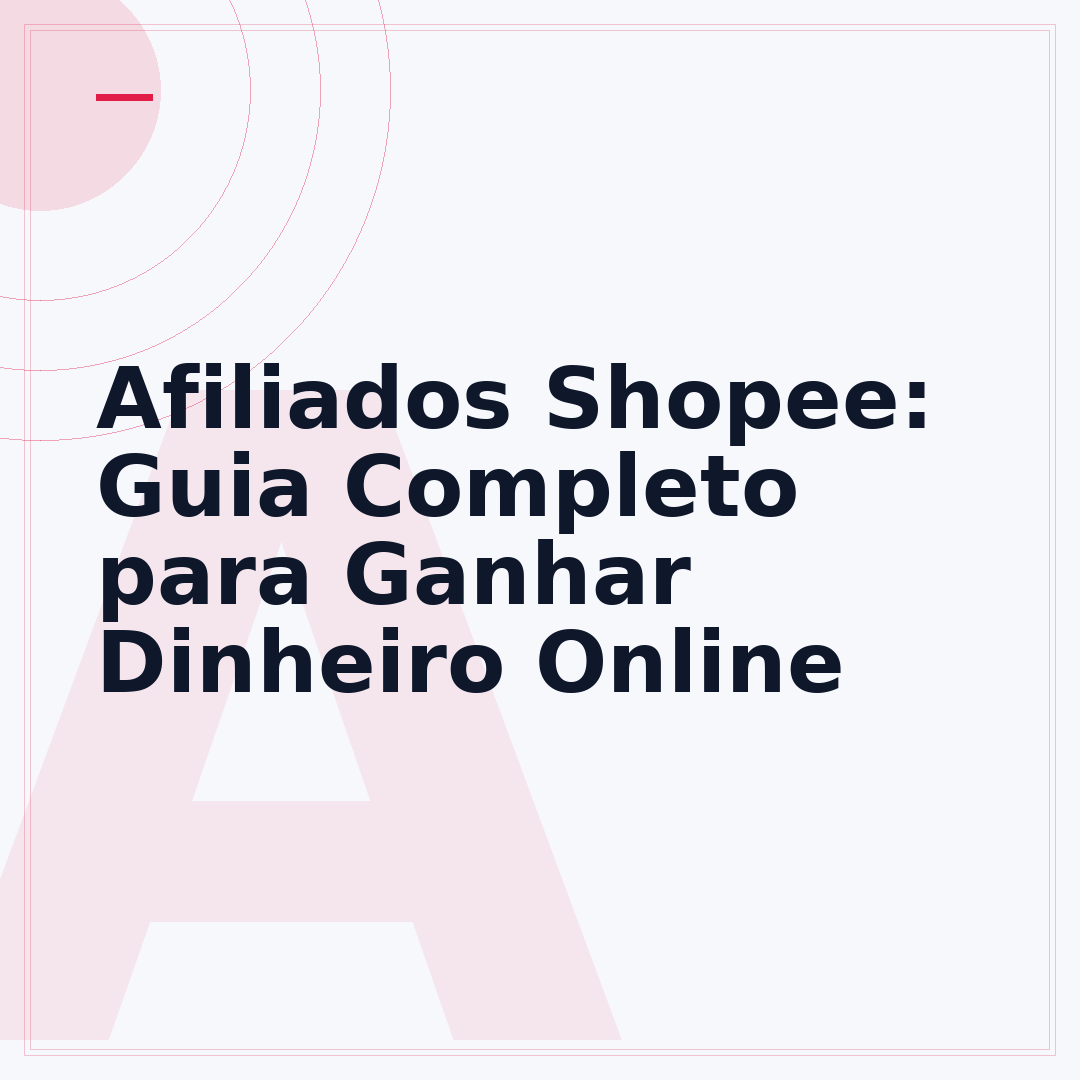 Afiliados Shopee: Guia Completo para Ganhar Dinheiro Online