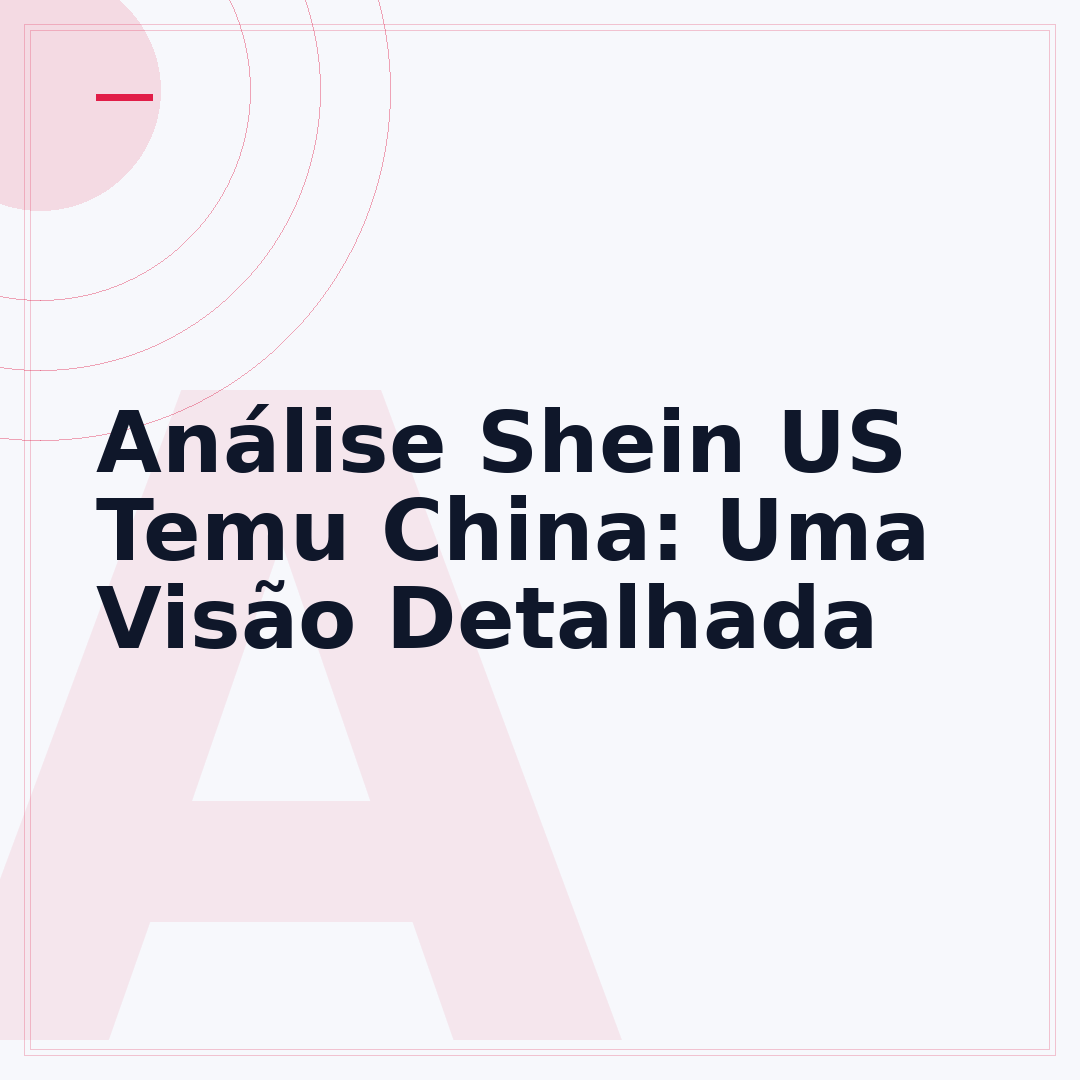 Análise Shein US Temu China: Uma Visão Detalhada
