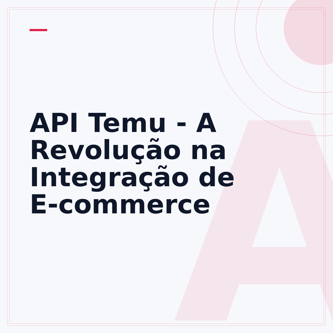 API Temu - A Revolução na Integração de E-commerce