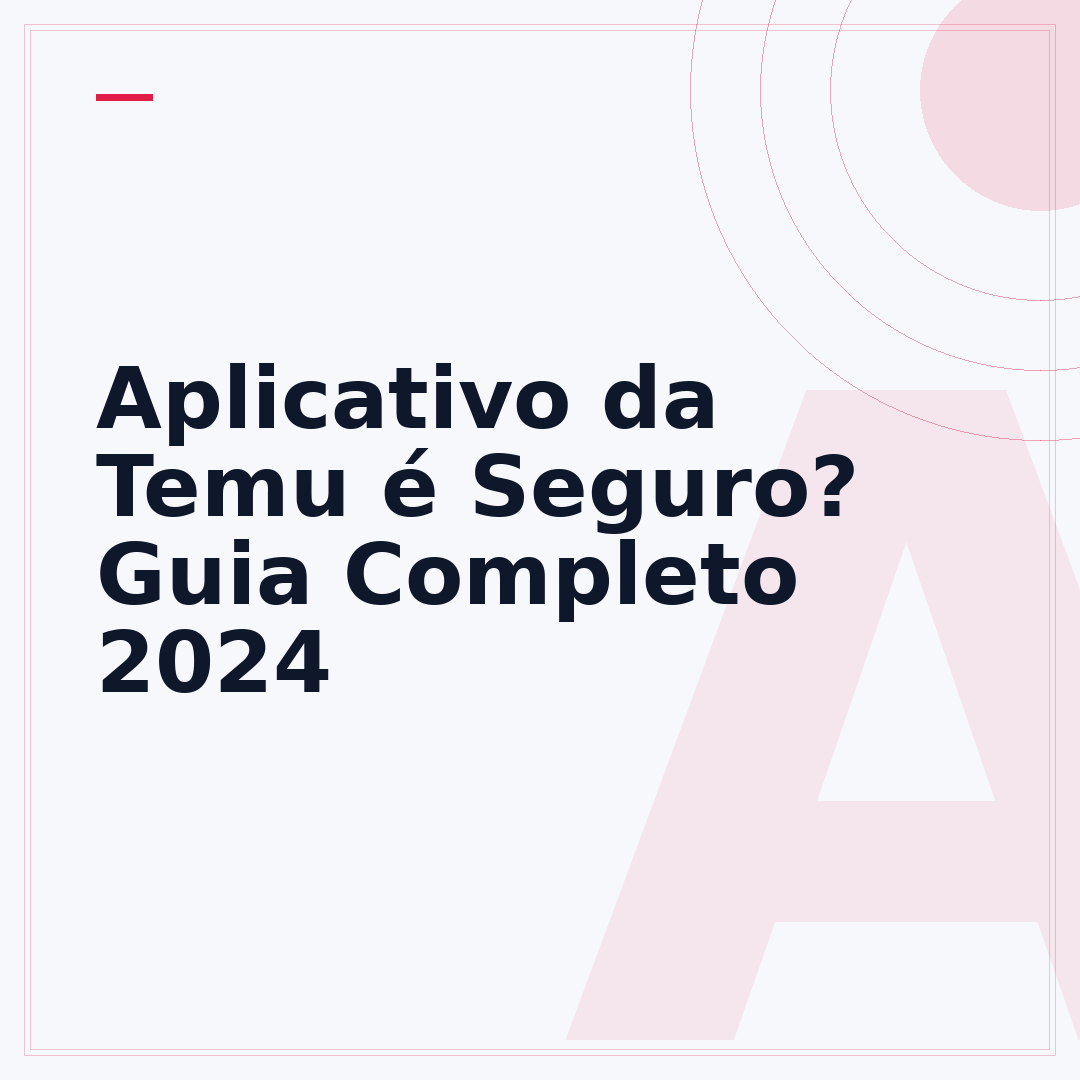 Aplicativo da Temu é Seguro? Guia Completo 2024