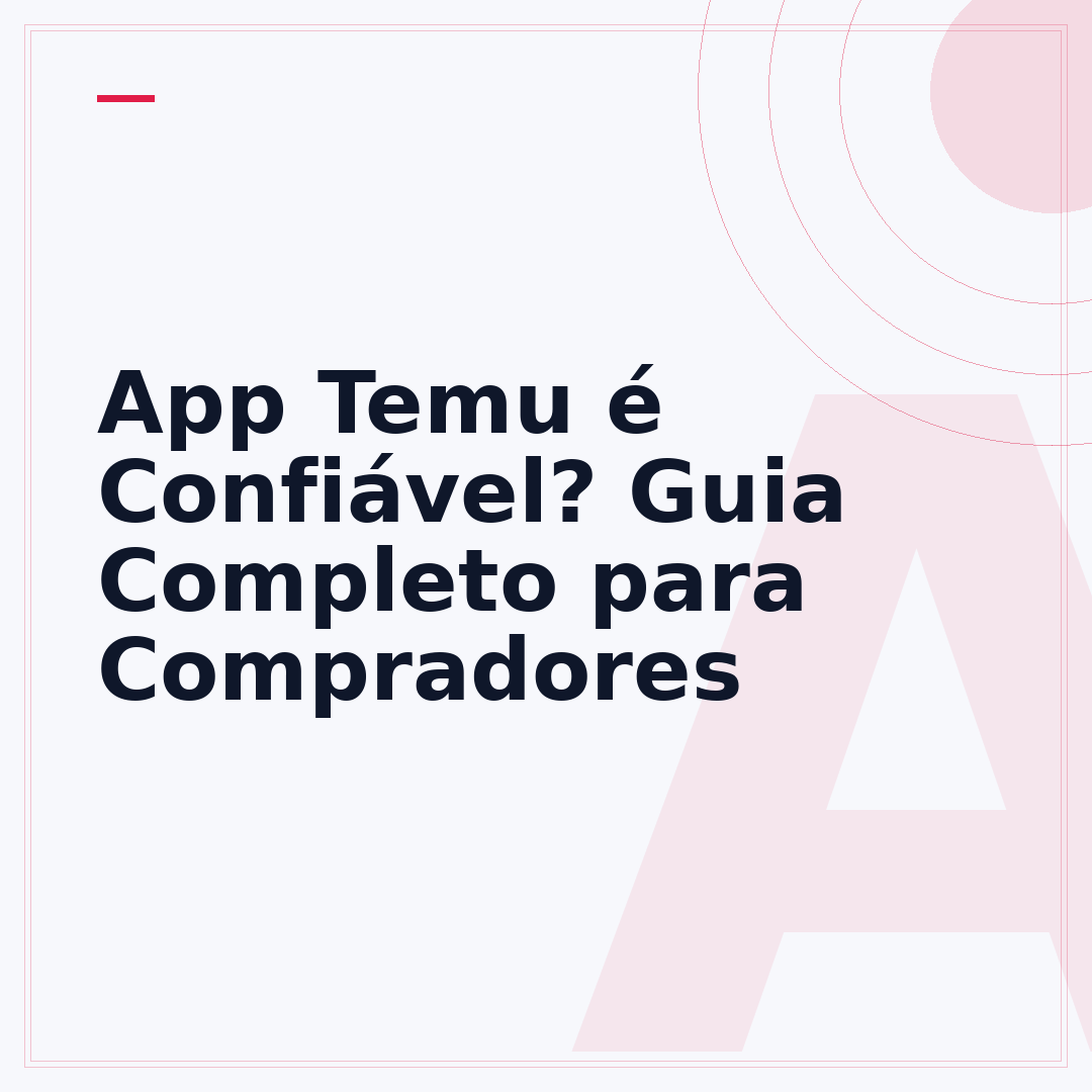 App Temu é Confiável? Guia Completo para Compradores