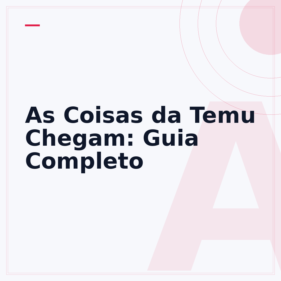As Coisas da Temu Chegam: Guia Completo