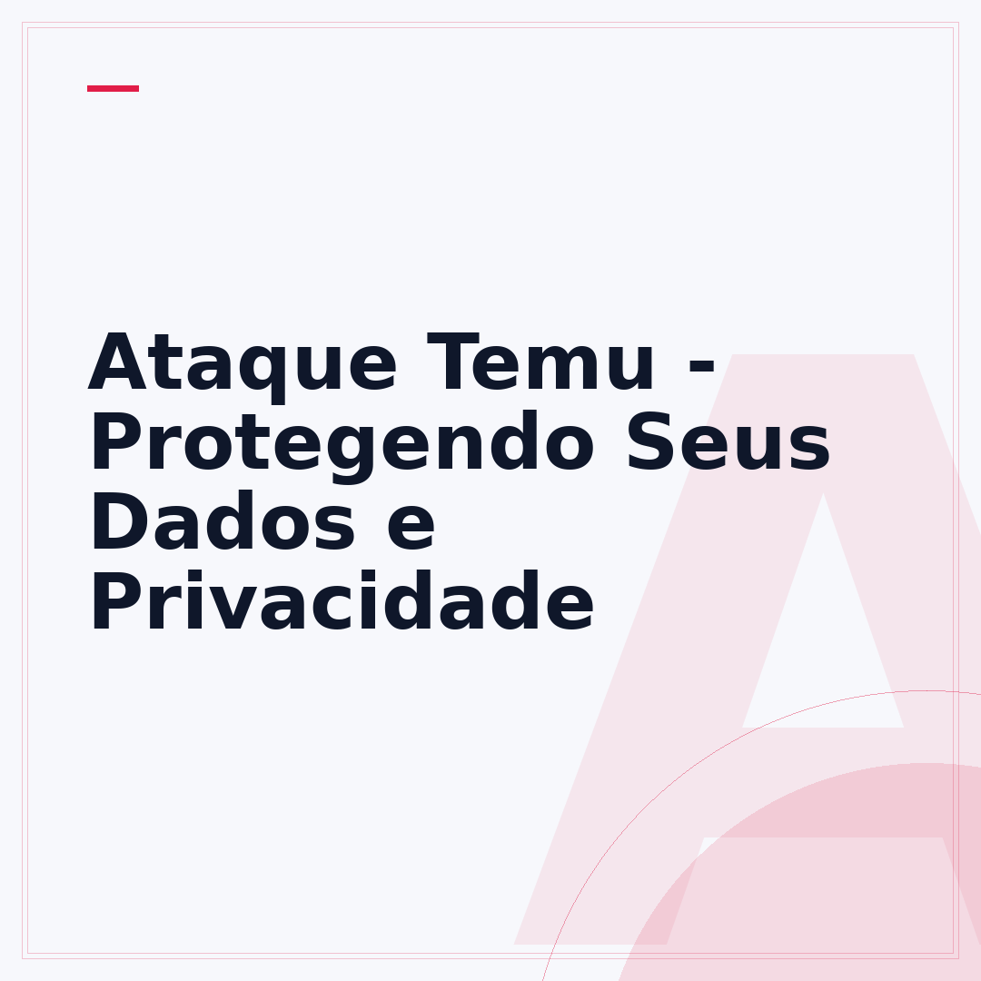 Ataque Temu - Protegendo Seus Dados e Privacidade