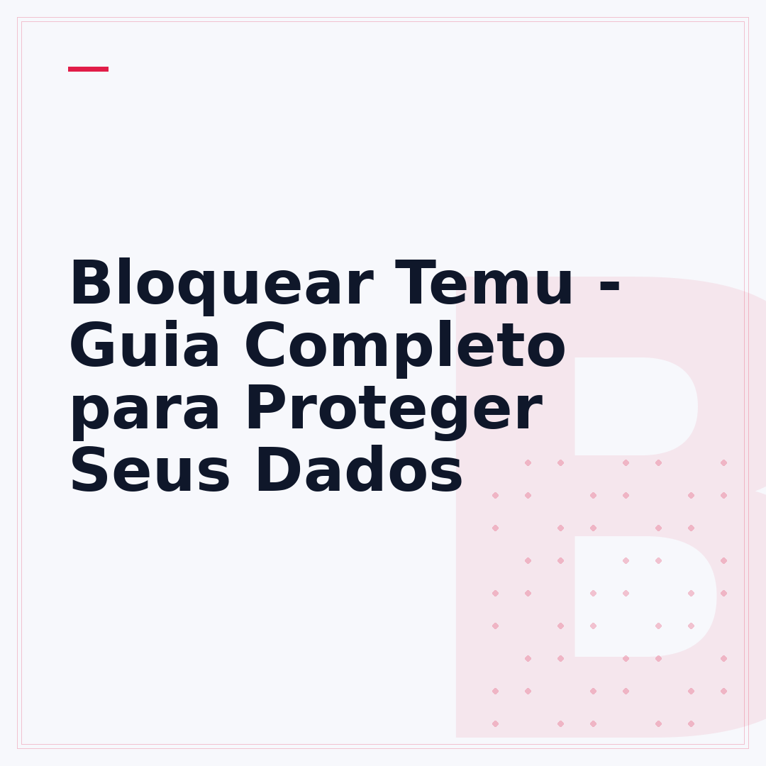 Bloquear Temu - Guia Completo para Proteger Seus Dados