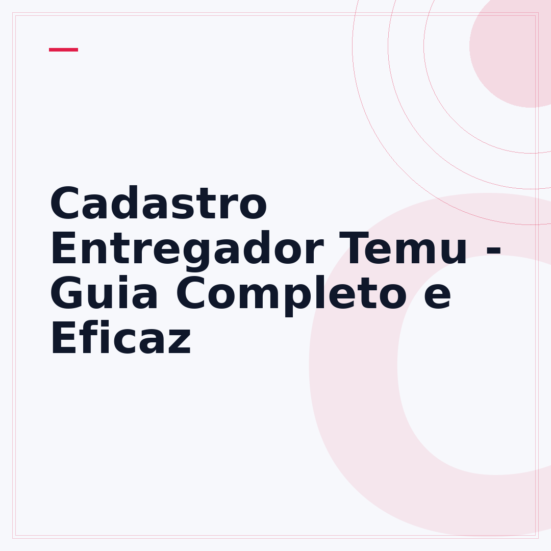 Cadastro Entregador Temu - Guia Completo e Eficaz