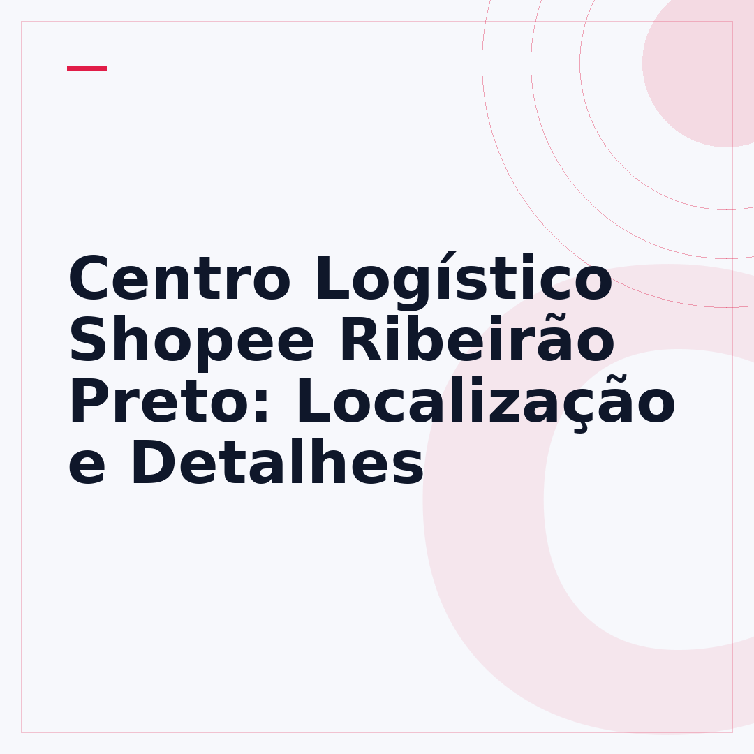 Centro Logístico Shopee Ribeirão Preto: Localização e Detalhes