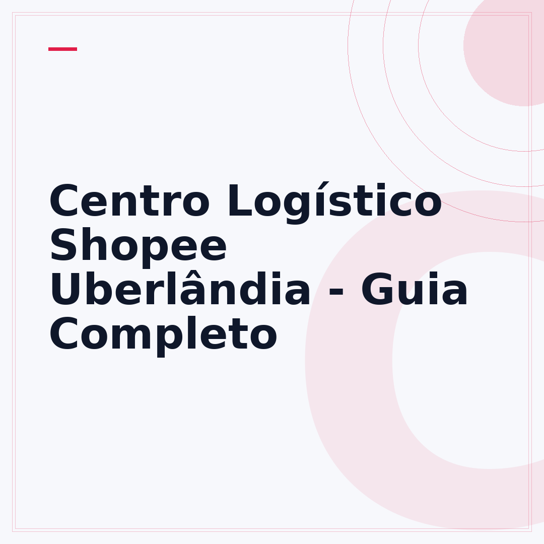 Centro Logístico Shopee Uberlândia - Guia Completo