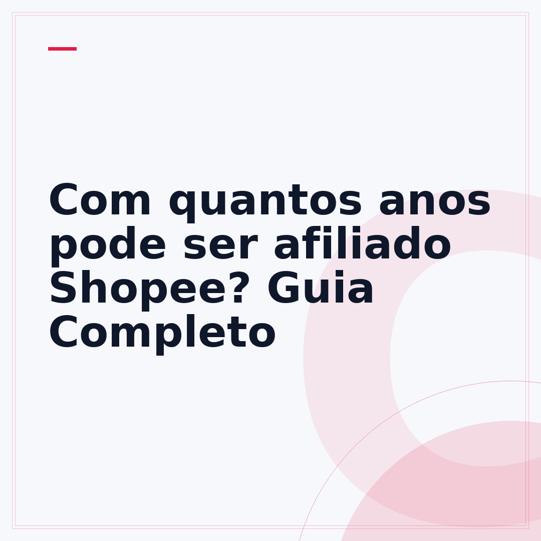 Com quantos anos pode ser afiliado Shopee? Guia Completo