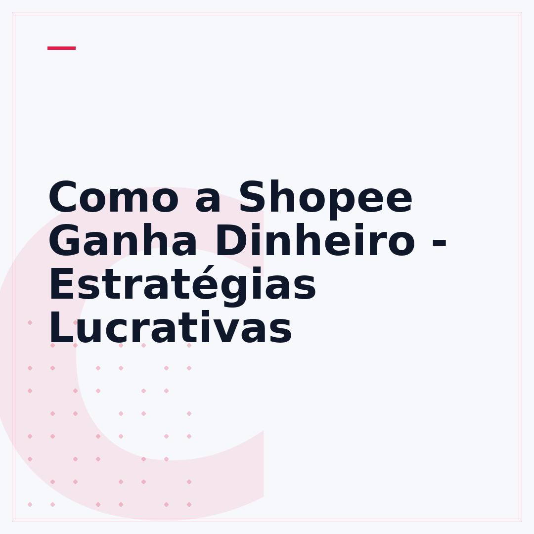 Como a Shopee Ganha Dinheiro - Estratégias Lucrativas