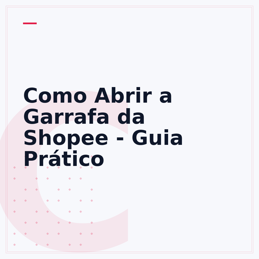Como Abrir a Garrafa da Shopee - Guia Prático