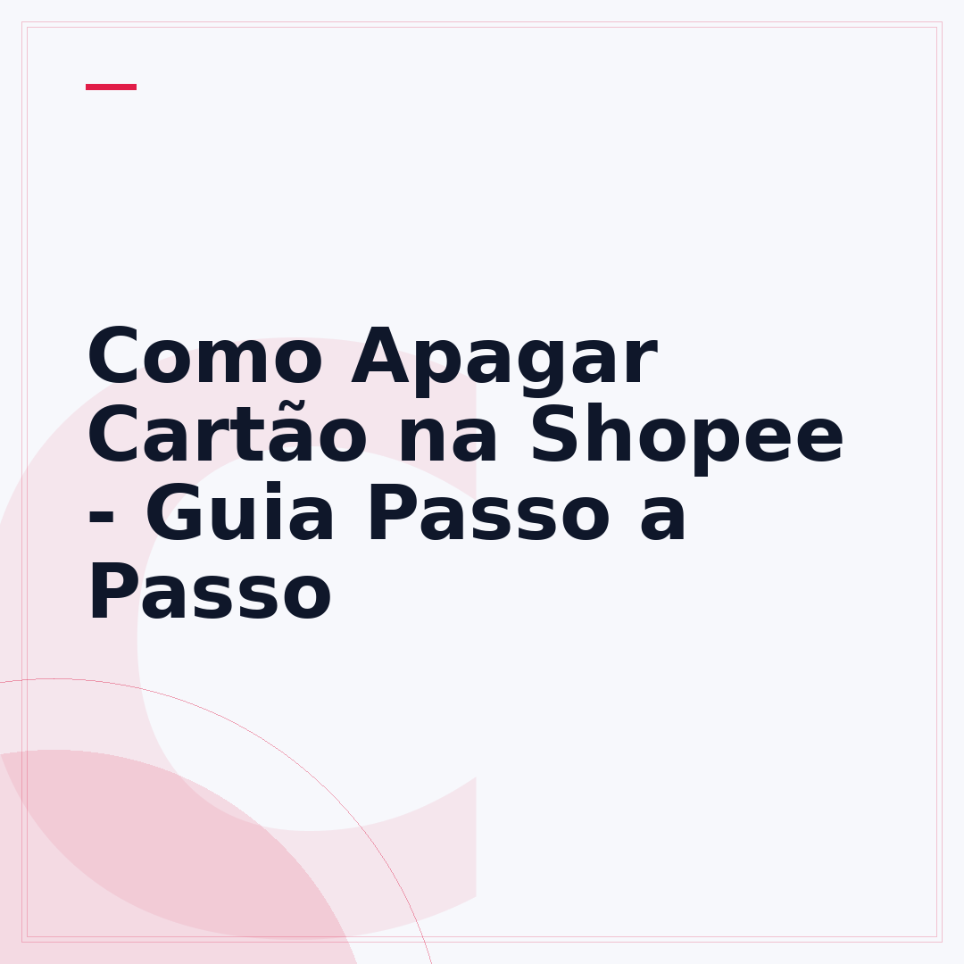 Como Apagar Cartão na Shopee - Guia Passo a Passo