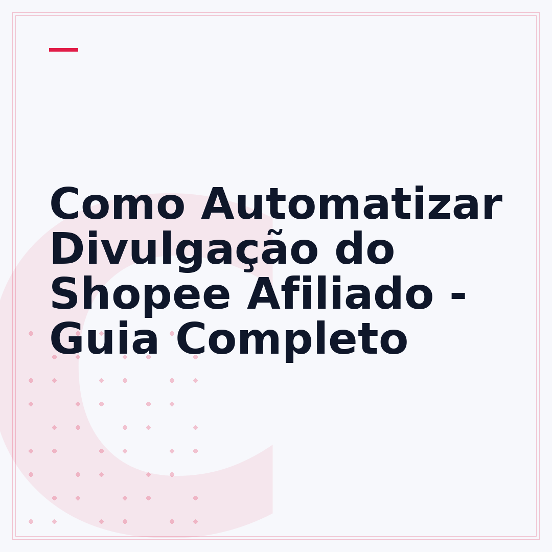 Como Automatizar Divulgação do Shopee Afiliado - Guia Completo