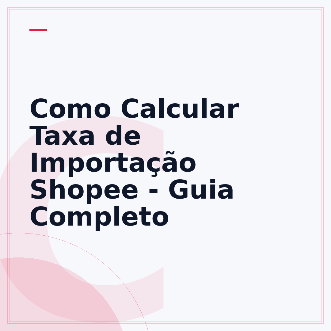 Como Calcular Taxa de Importação Shopee - Guia Completo