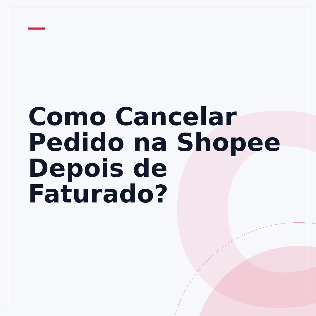Como Cancelar Pedido na Shopee Depois de Faturado?