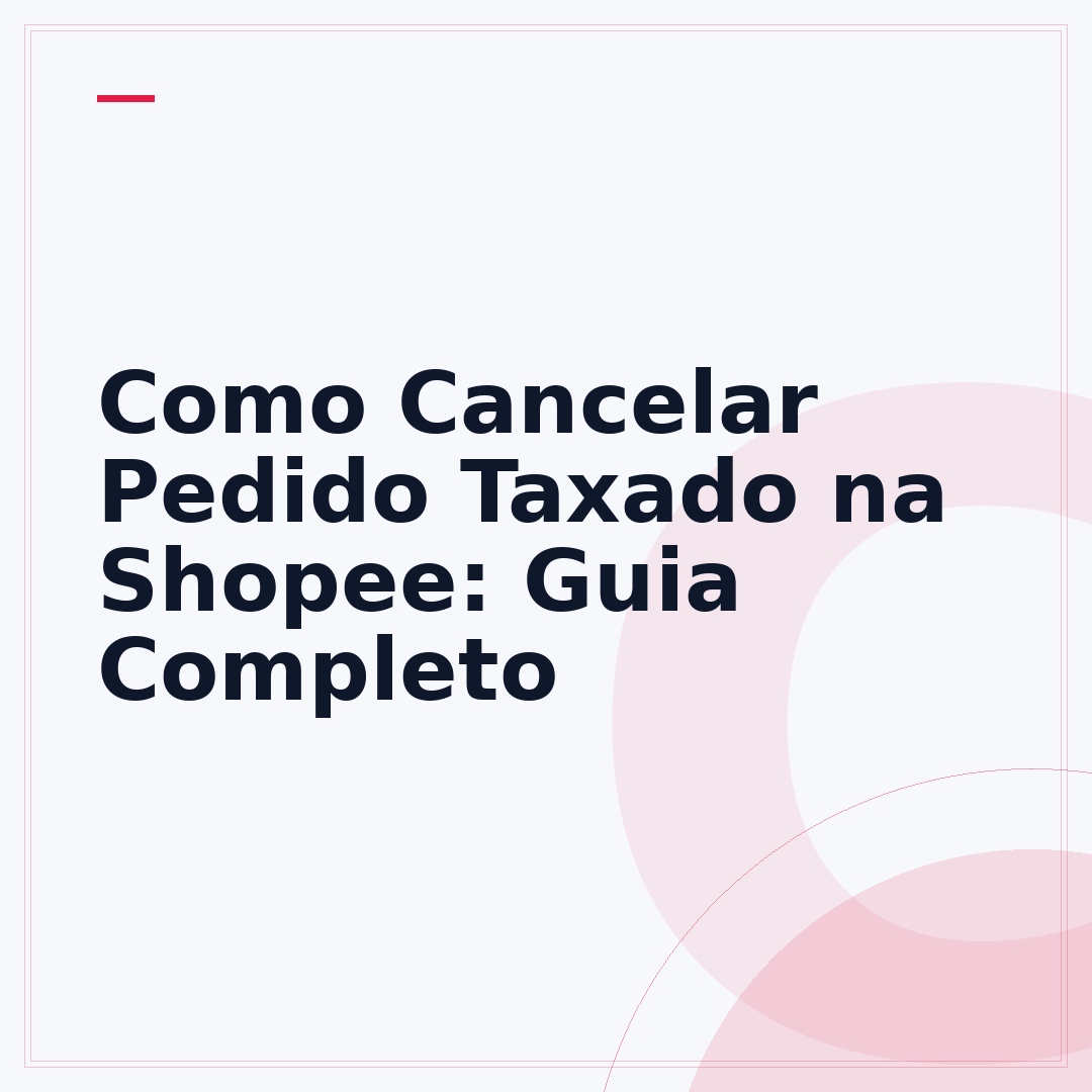 Como Cancelar Pedido Taxado na Shopee: Guia Completo
