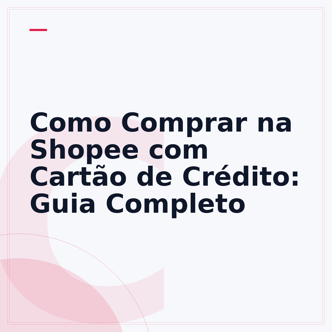 Como Comprar na Shopee com Cartão de Crédito: Guia Completo