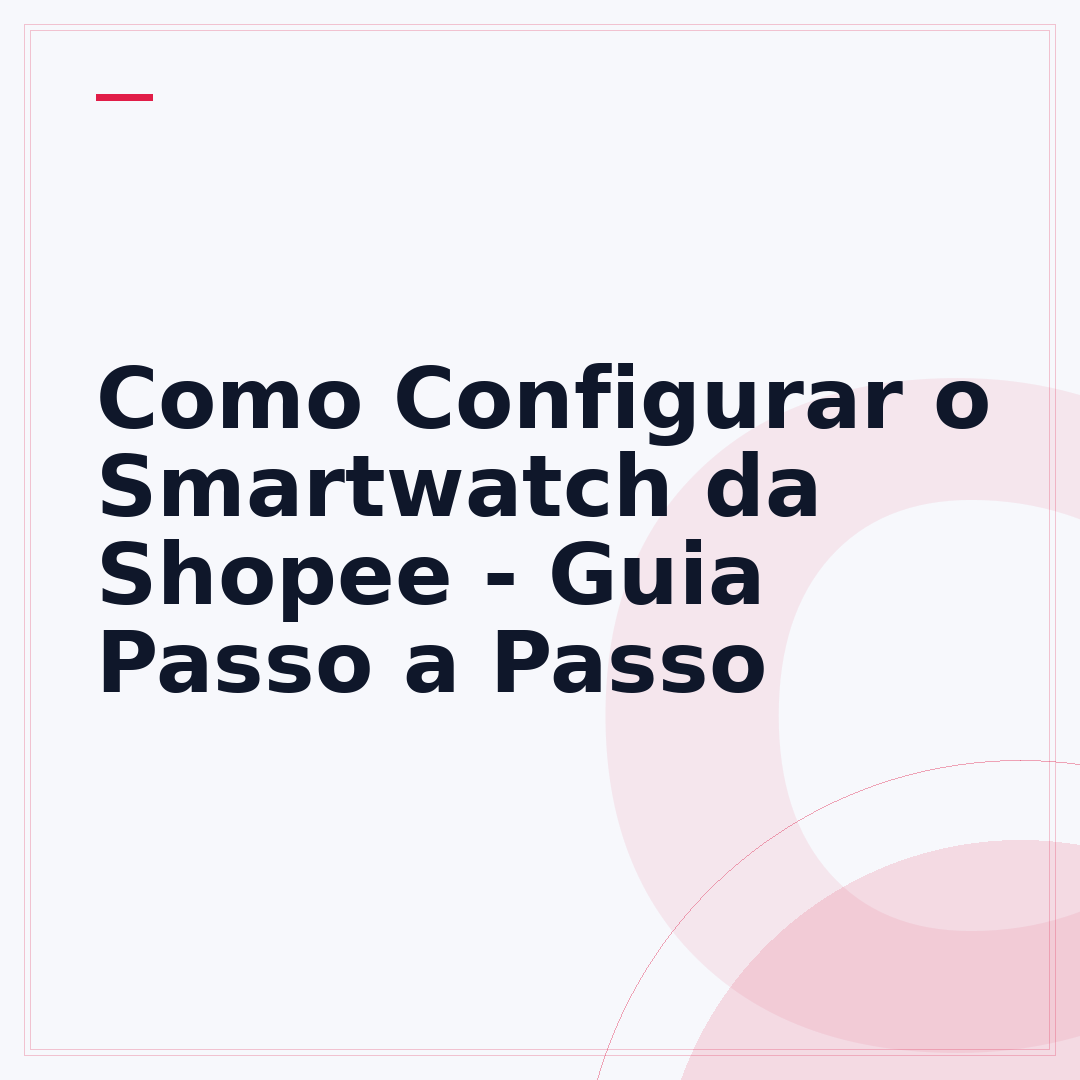 Como Configurar o Smartwatch da Shopee - Guia Passo a Passo
