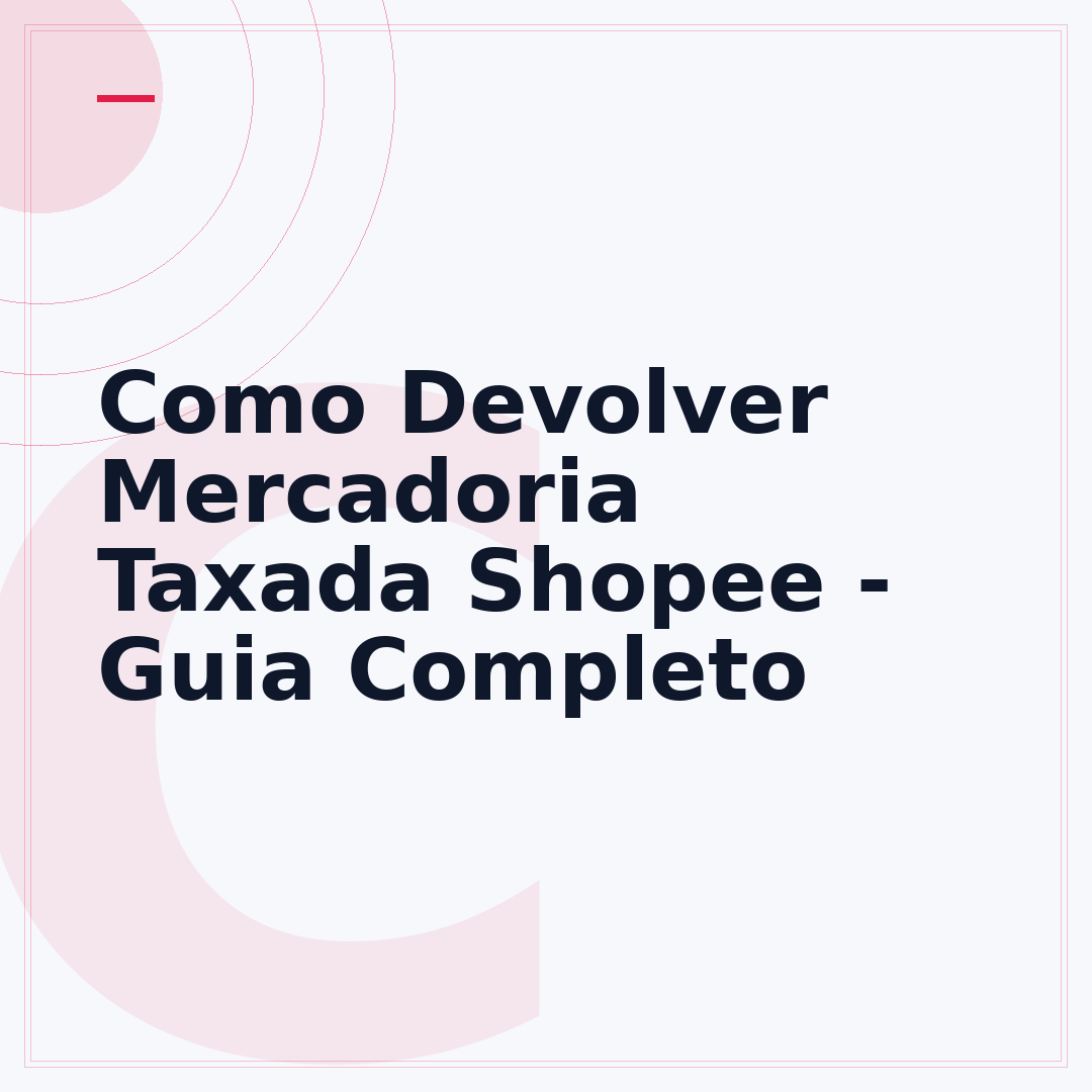 Como Devolver Mercadoria Taxada Shopee - Guia Completo