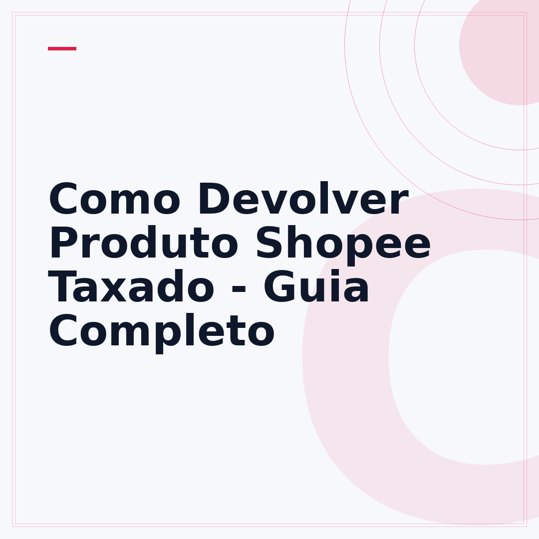 Como Devolver Produto Shopee Taxado - Guia Completo