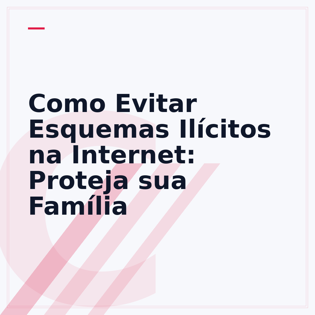 Como Evitar Esquemas Ilícitos na Internet: Proteja sua Família