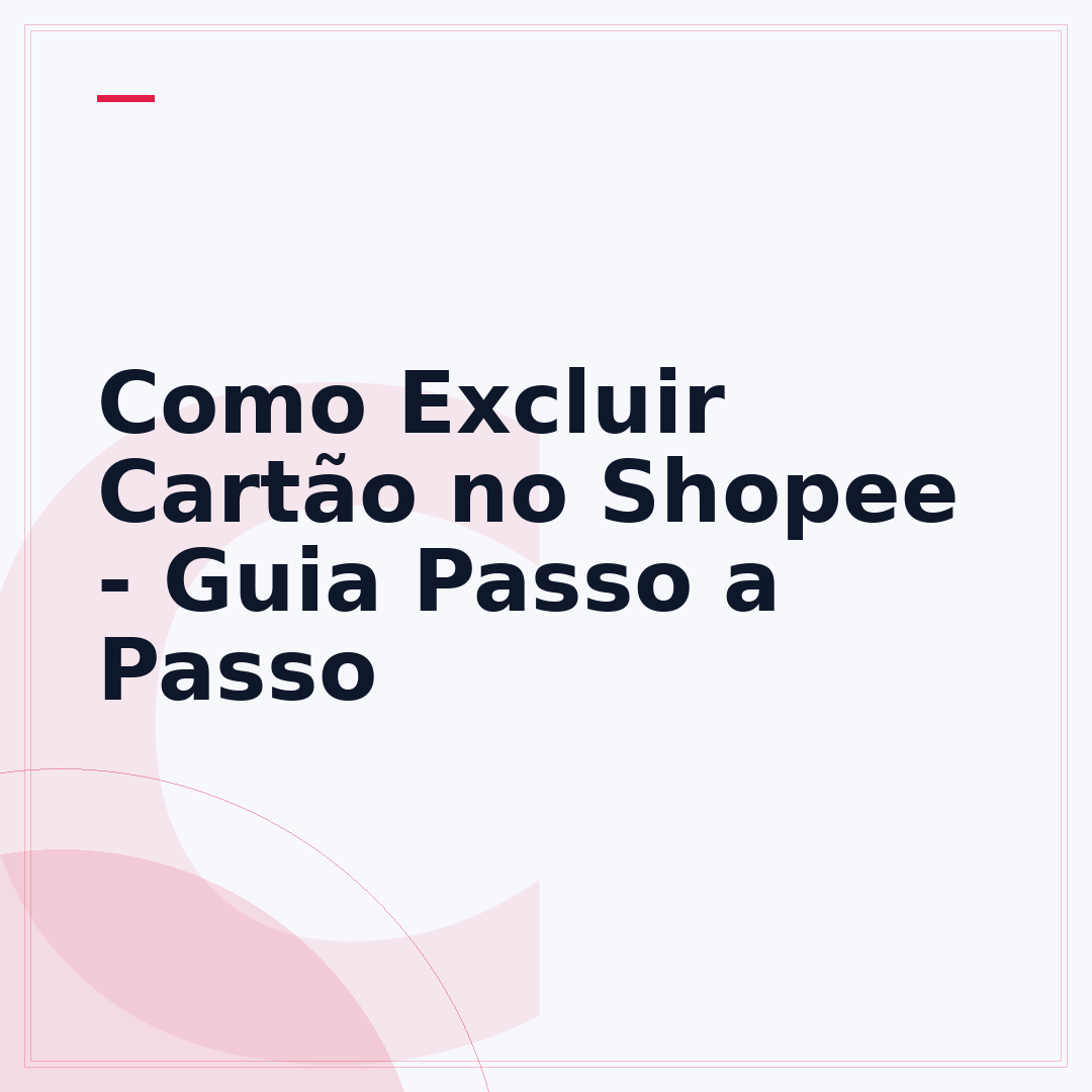 Como Excluir Cartão no Shopee - Guia Passo a Passo