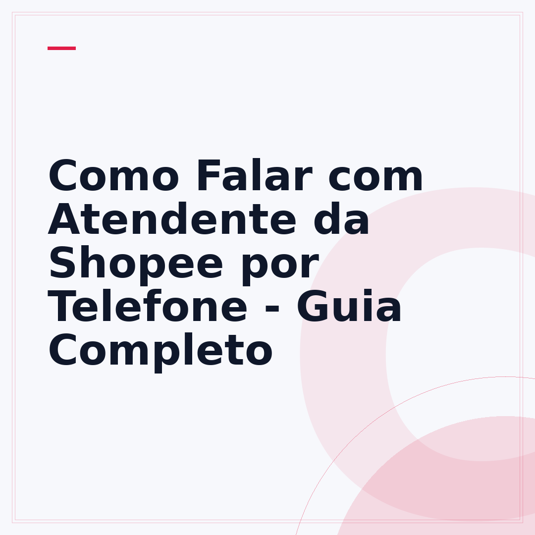 Como Falar com Atendente da Shopee por Telefone - Guia Completo