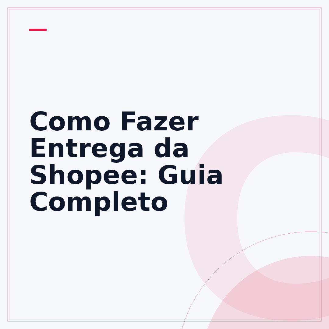 Como Fazer Entrega da Shopee: Guia Completo