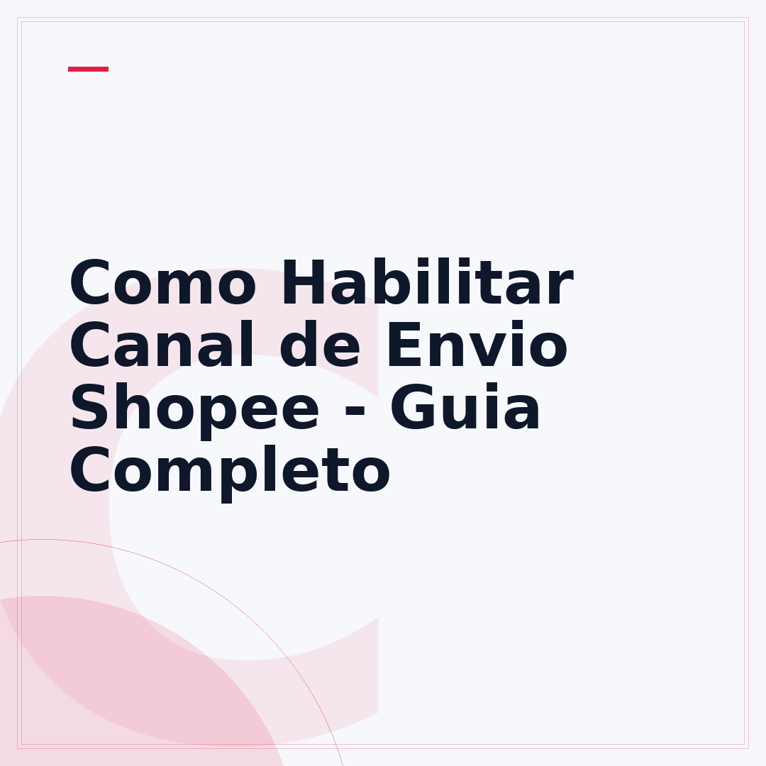Como Habilitar Canal de Envio Shopee - Guia Completo
