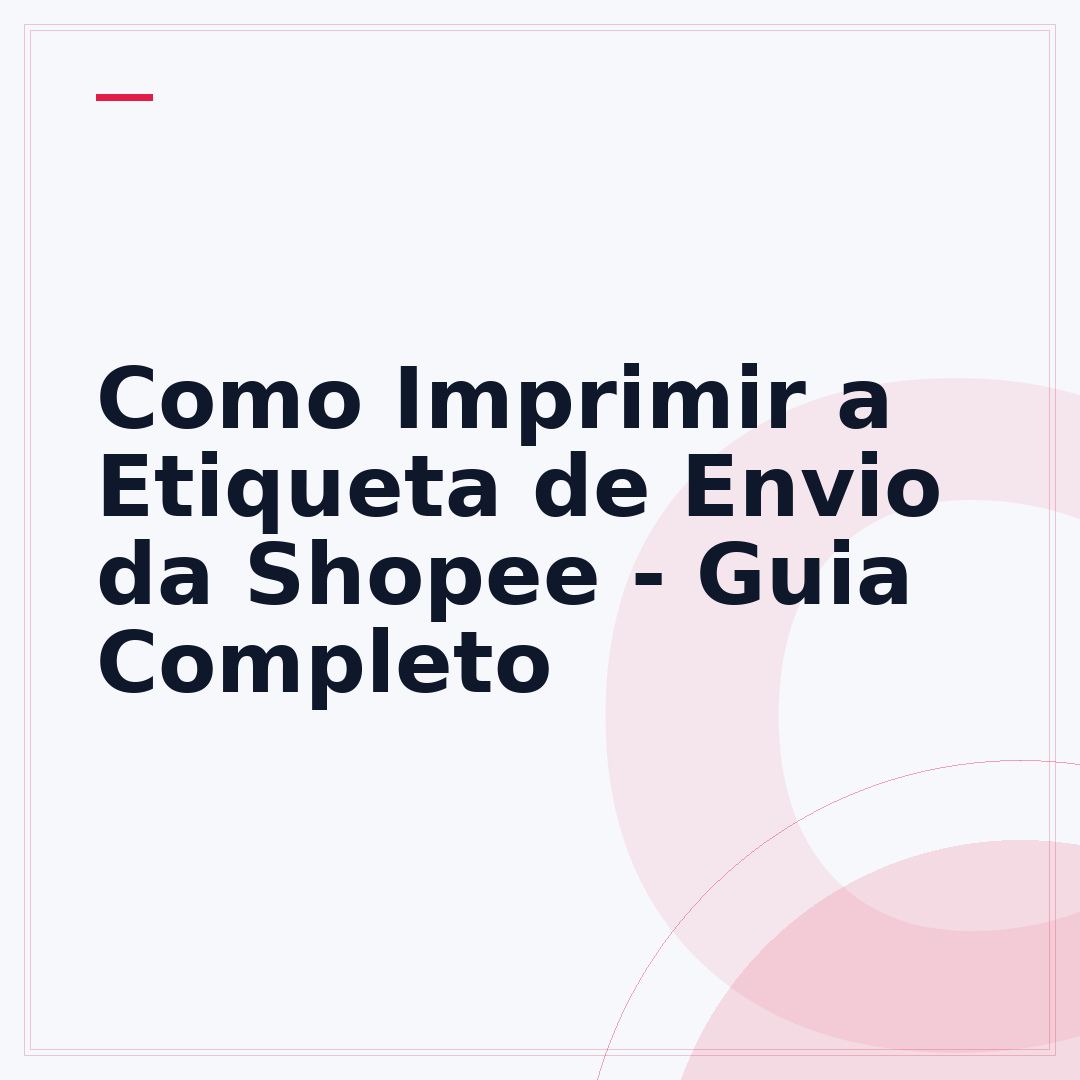 Como Imprimir a Etiqueta de Envio da Shopee - Guia Completo