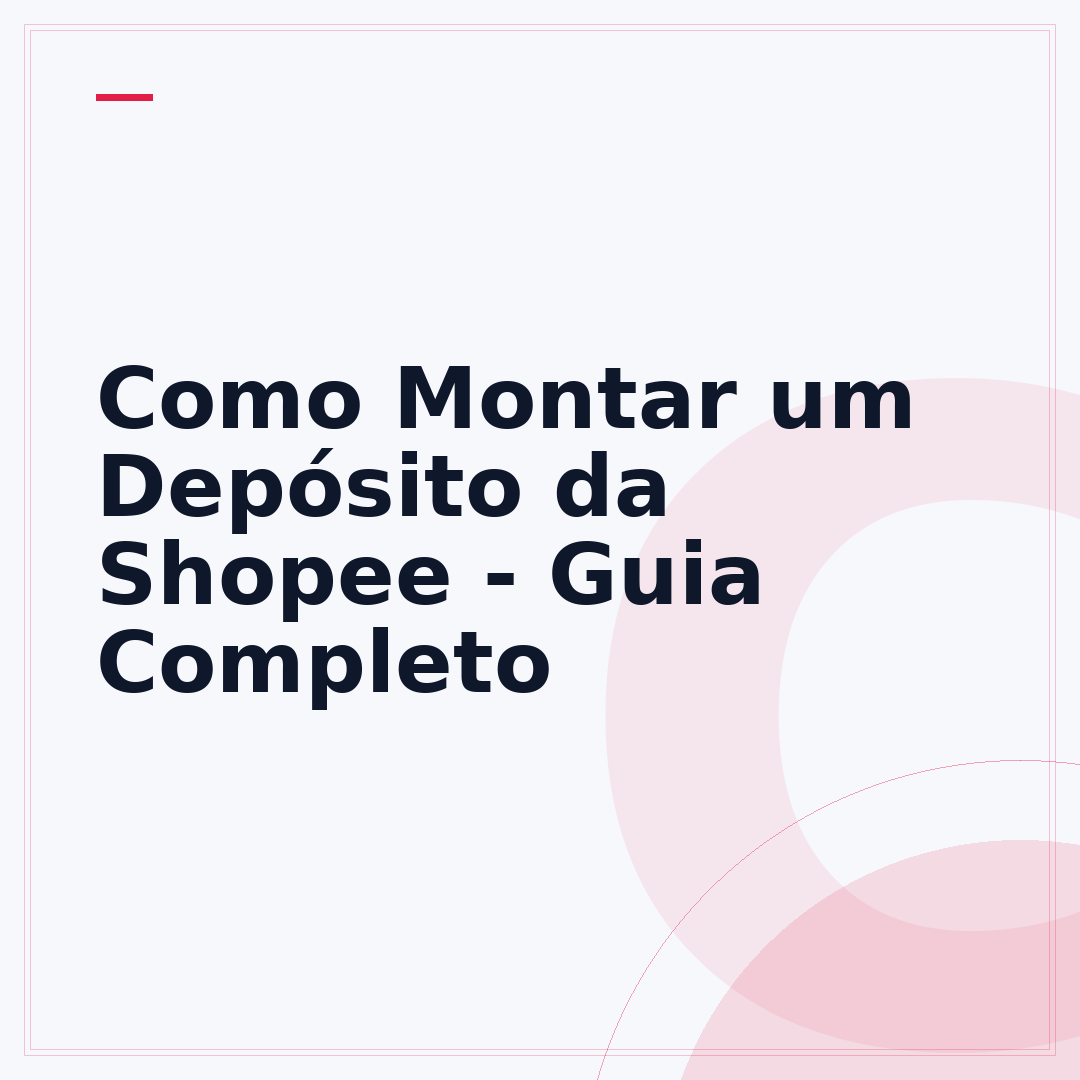 Como Montar um Depósito da Shopee - Guia Completo