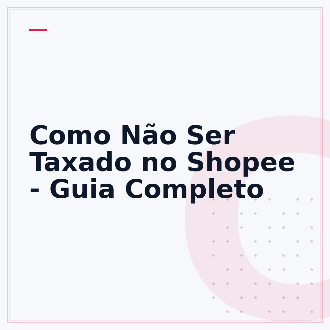 Como Não Ser Taxado no Shopee - Guia Completo