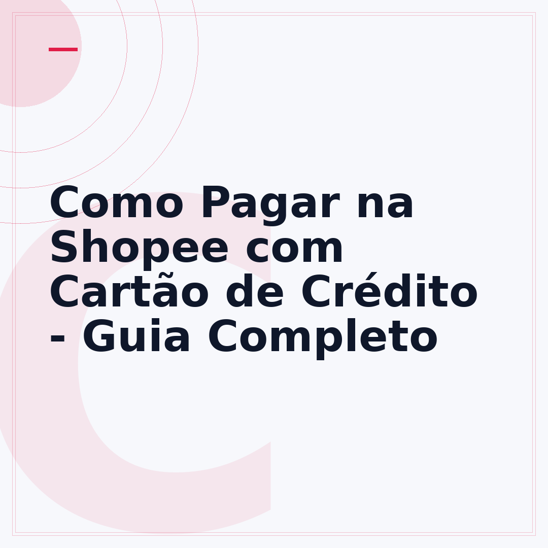 Como Pagar na Shopee com Cartão de Crédito - Guia Completo