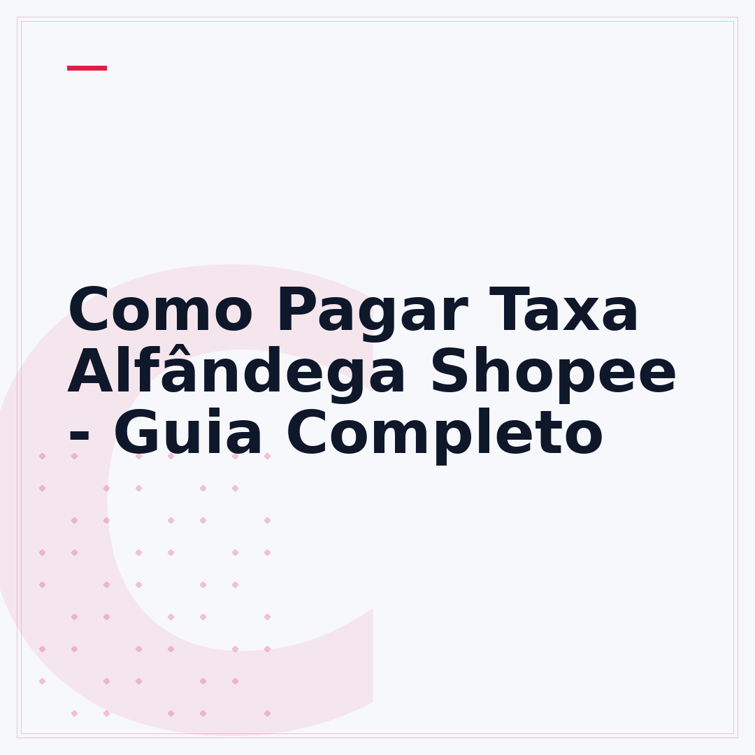 Como Pagar Taxa Alfândega Shopee - Guia Completo
