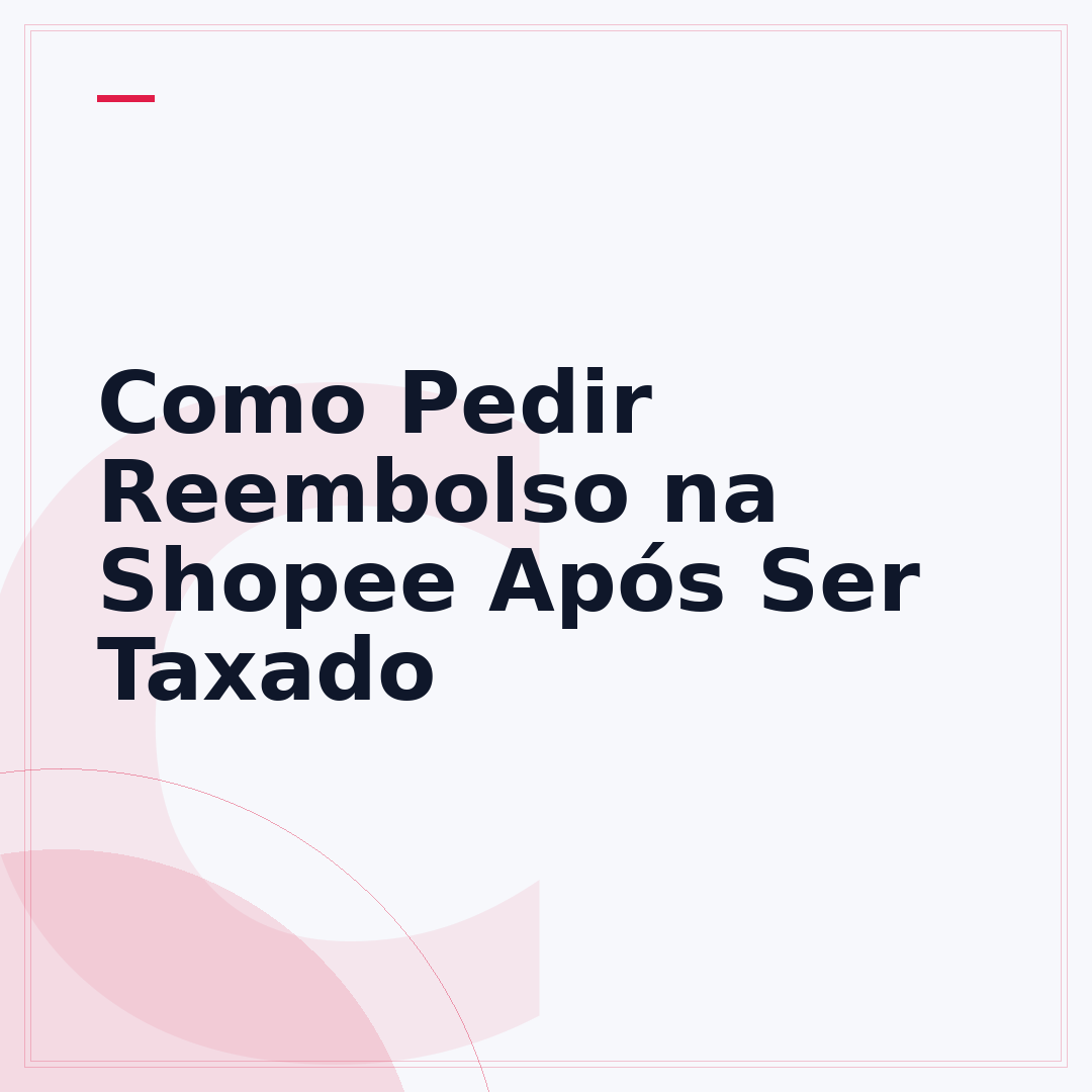 Como Pedir Reembolso na Shopee Após Ser Taxado