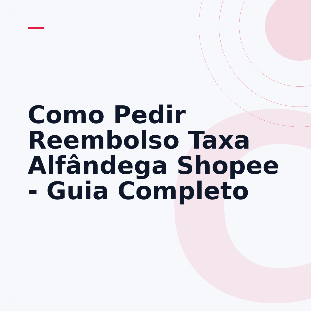 Como Pedir Reembolso Taxa Alfândega Shopee - Guia Completo