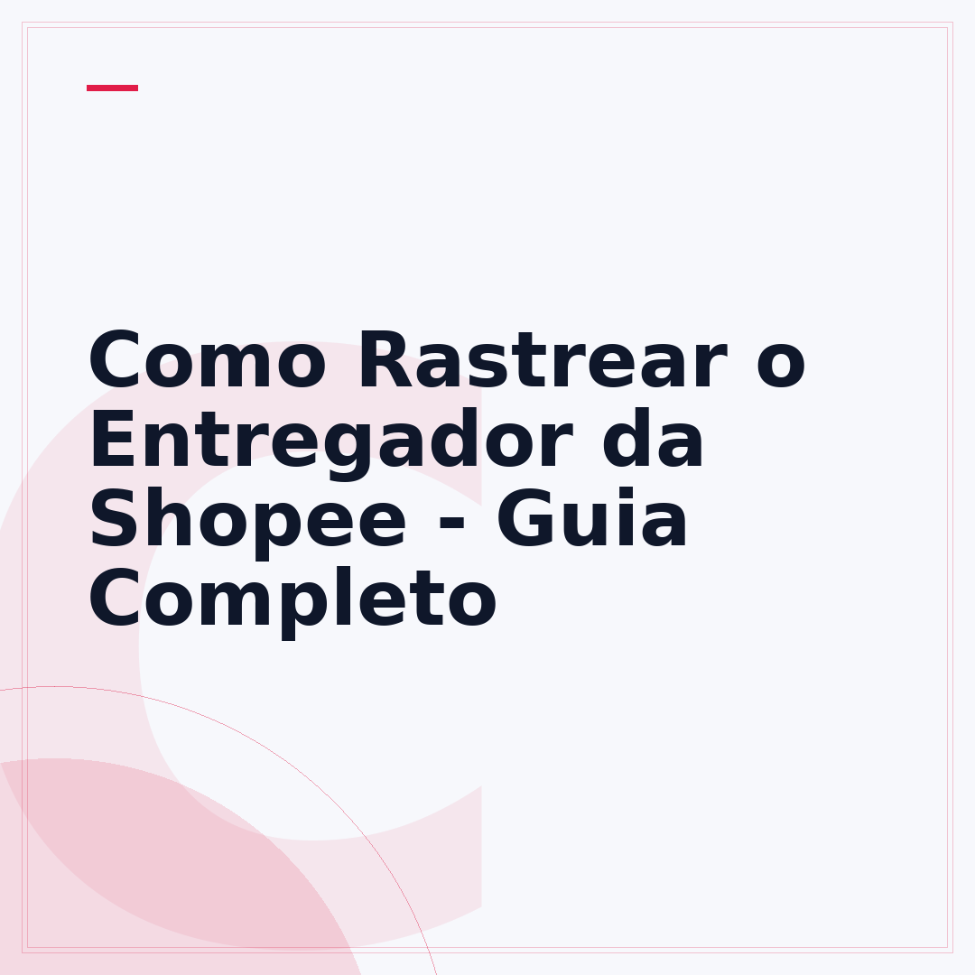 Como Rastrear o Entregador da Shopee - Guia Completo