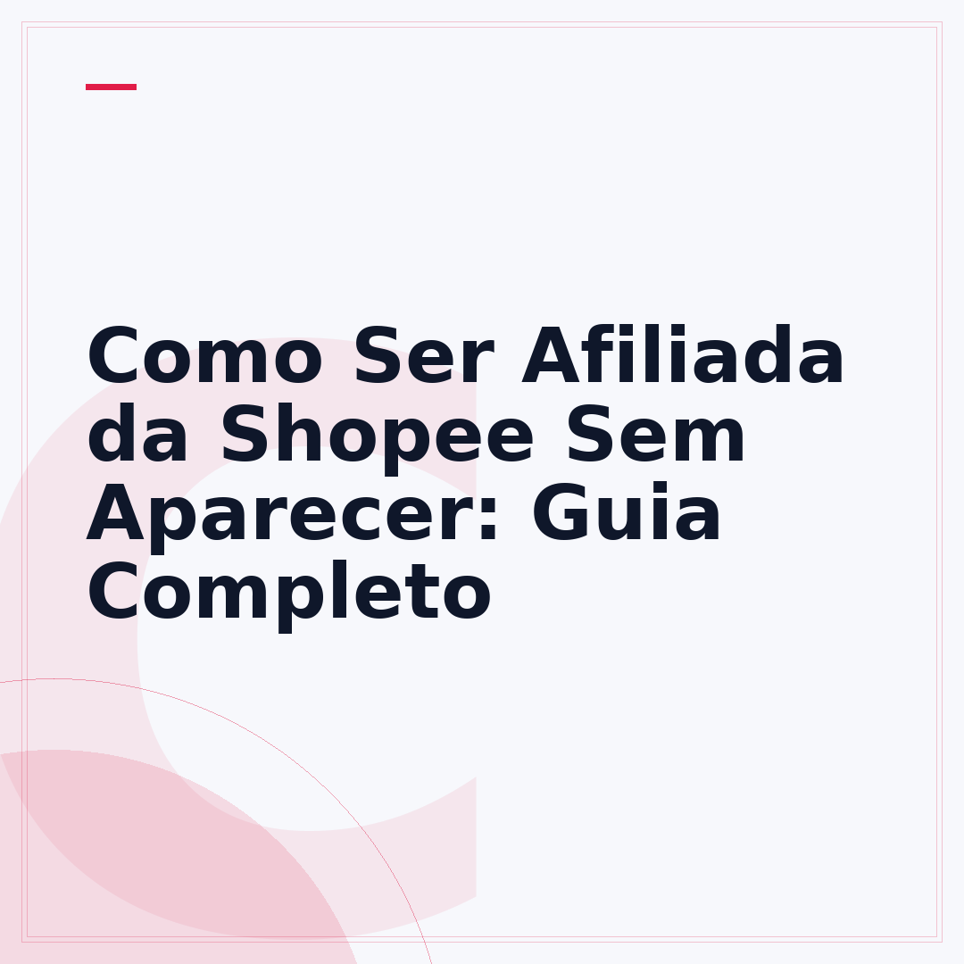 Como Ser Afiliada da Shopee Sem Aparecer: Guia Completo