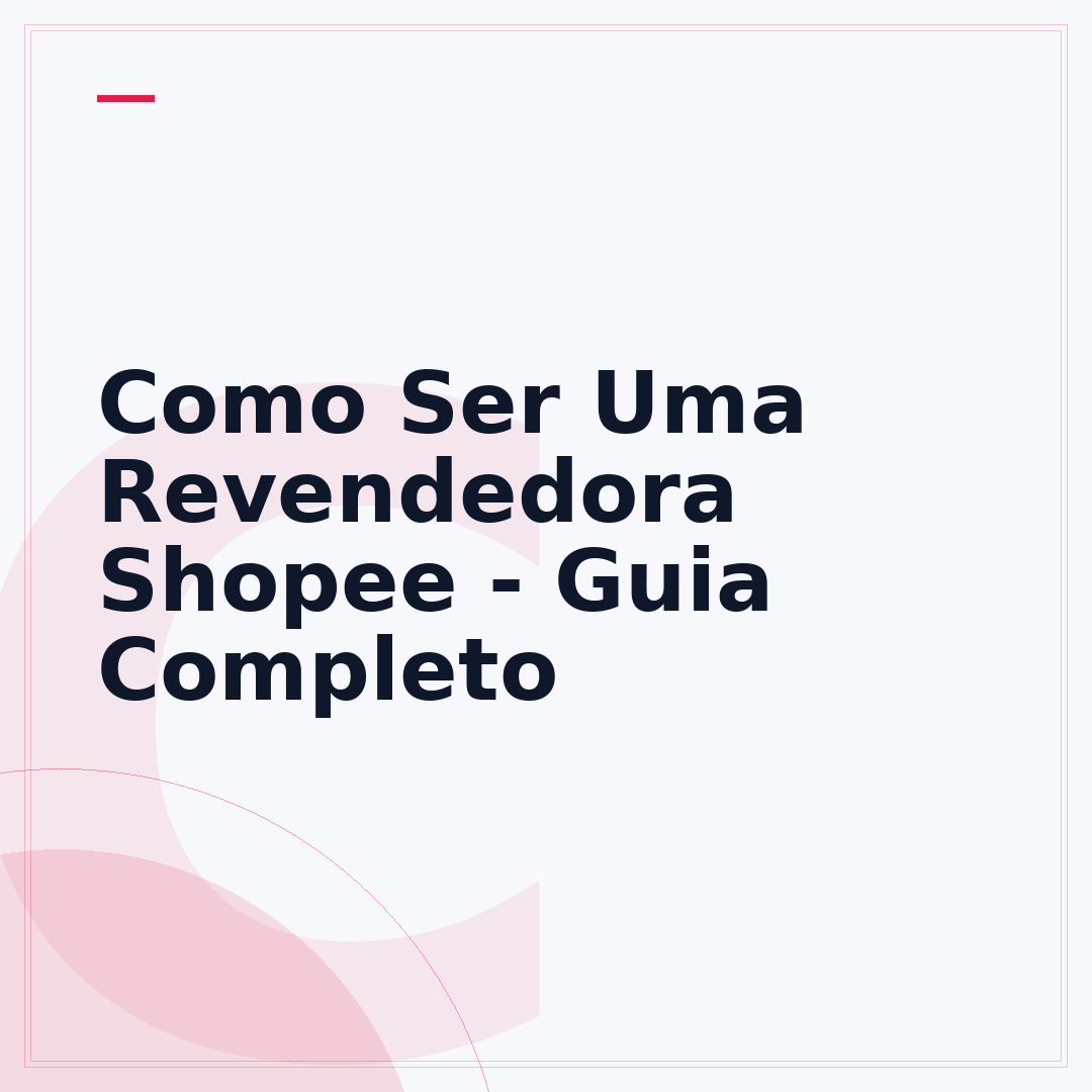 Como Ser Uma Revendedora Shopee - Guia Completo
