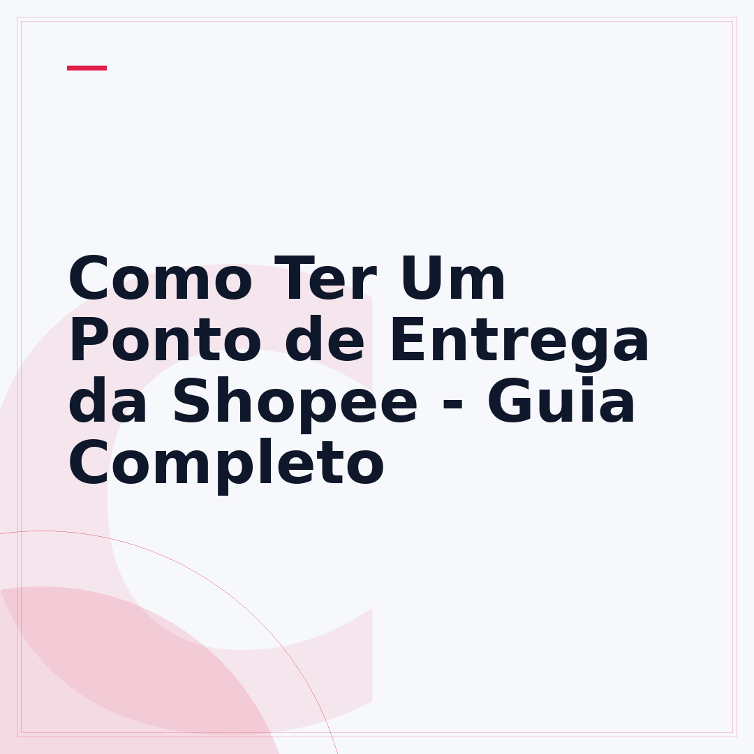 Como Ter Um Ponto de Entrega da Shopee - Guia Completo