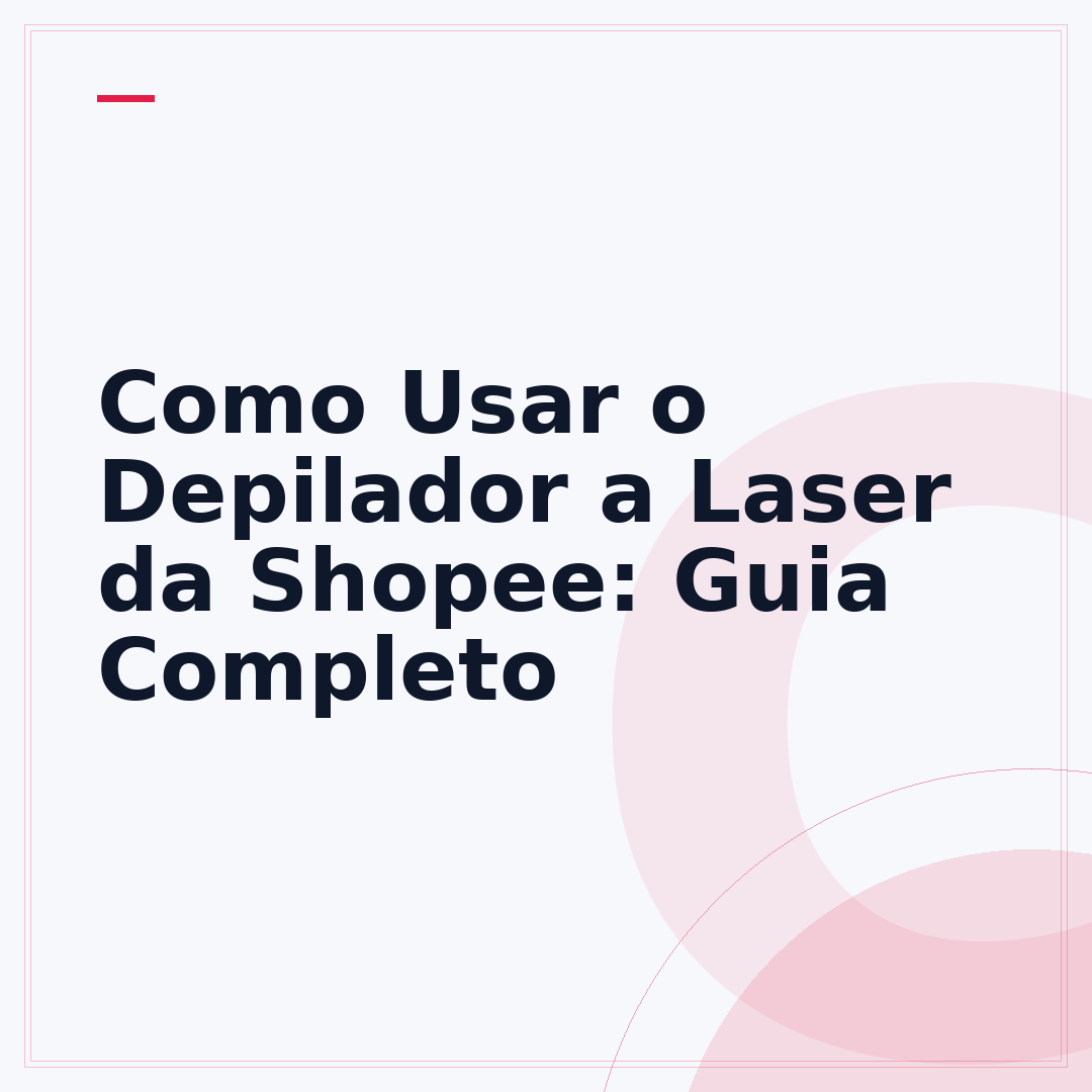 Como Usar o Depilador a Laser da Shopee: Guia Completo