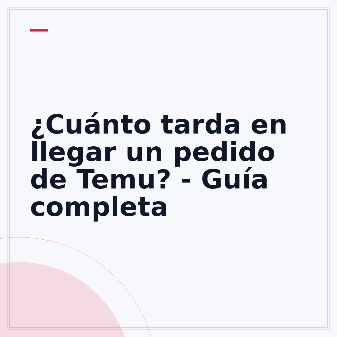 ¿Cuánto tarda en llegar un pedido de Temu? - Guía completa