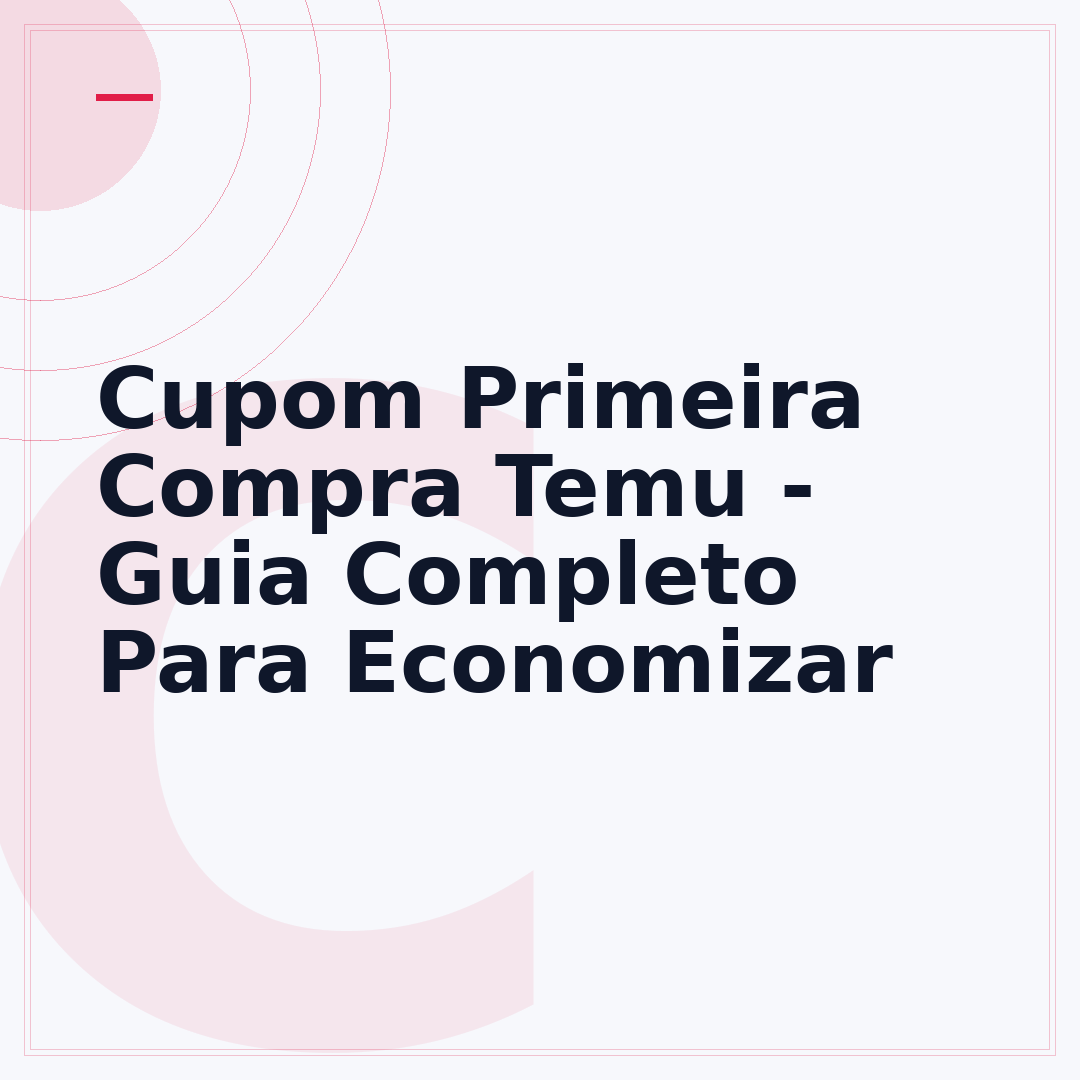 Cupom Primeira Compra Temu - Guia Completo Para Economizar
