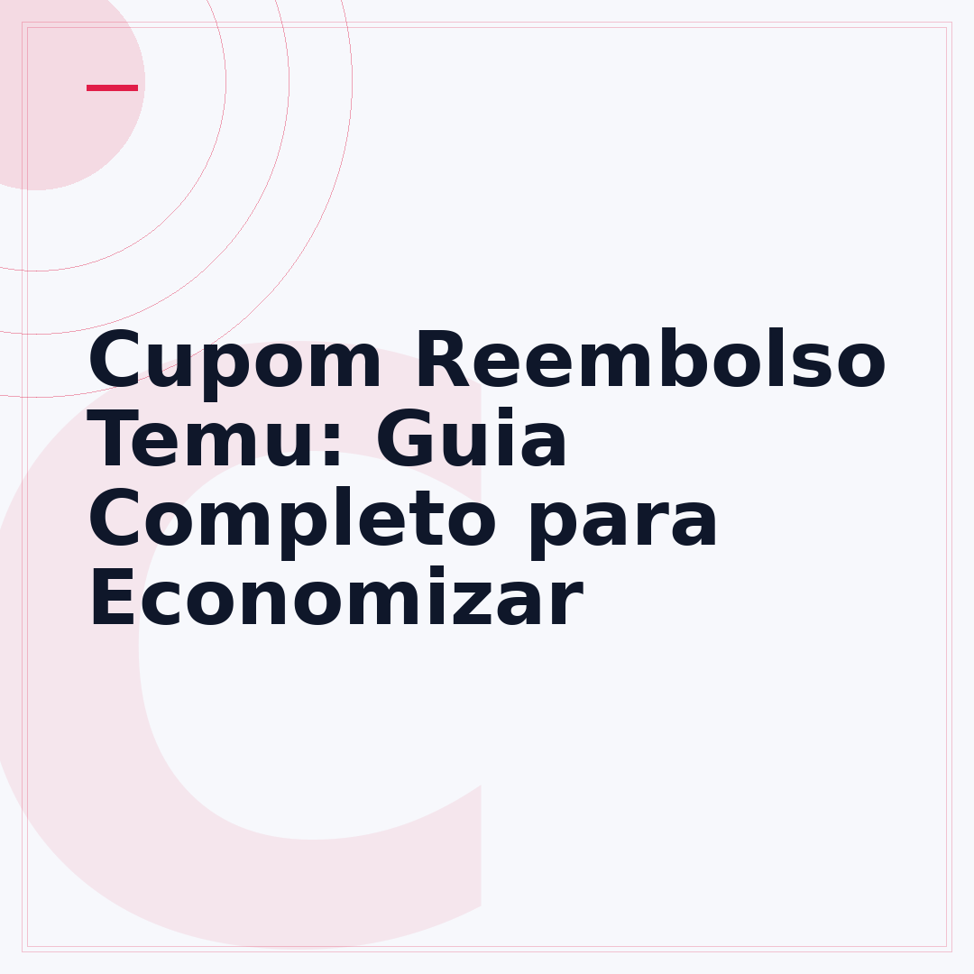 Cupom Reembolso Temu: Guia Completo para Economizar