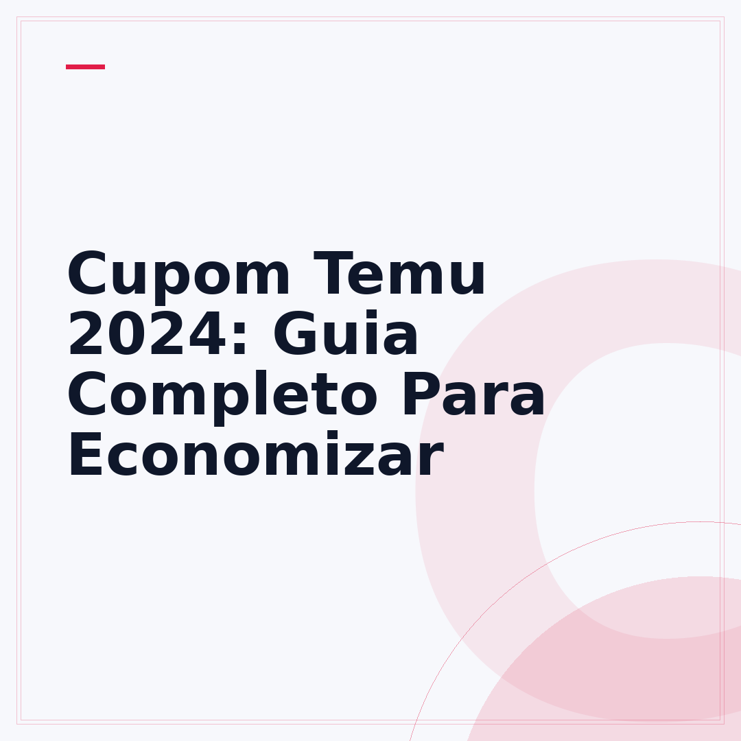 Cupom Temu 2024: Guia Completo Para Economizar