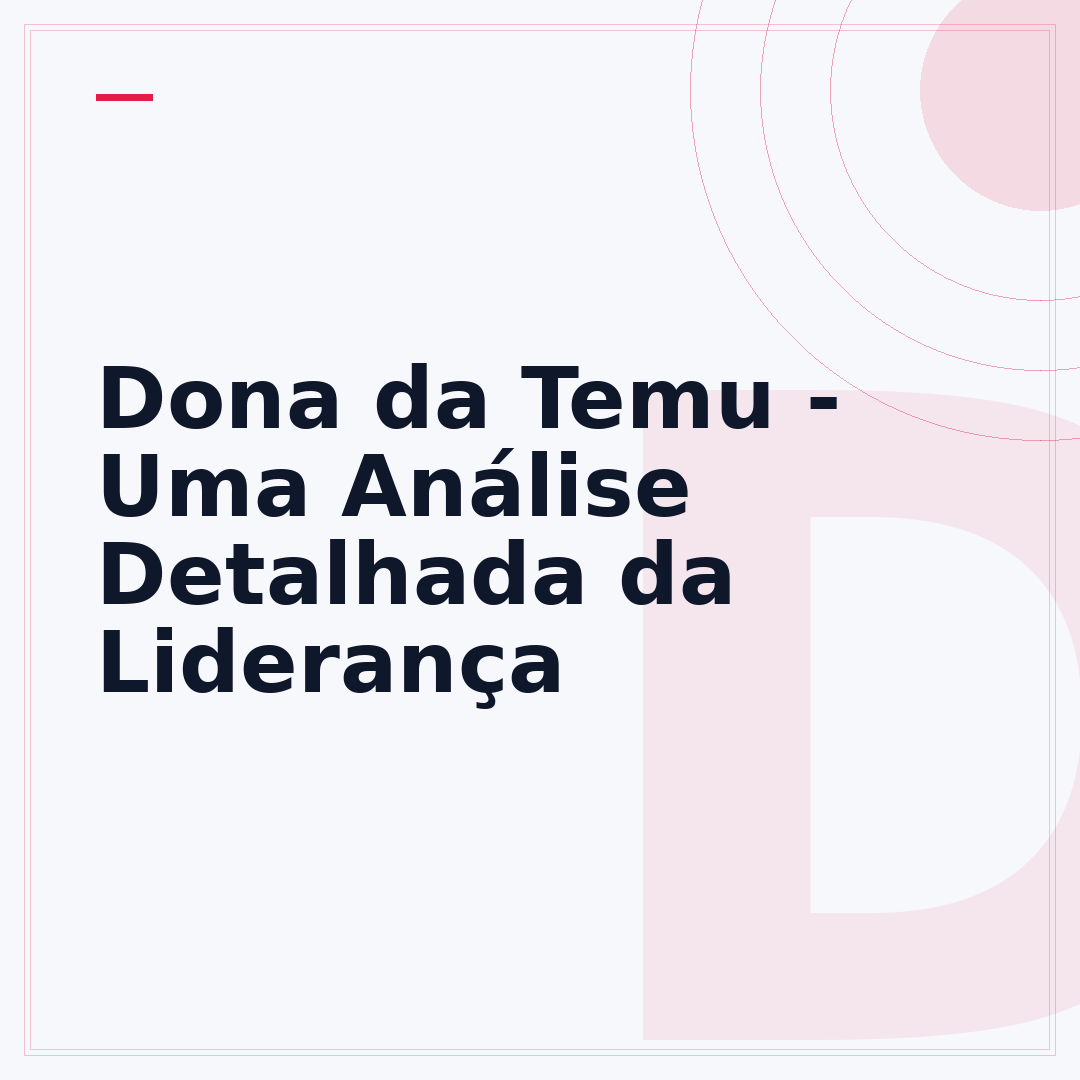 Dona da Temu - Uma Análise Detalhada da Liderança