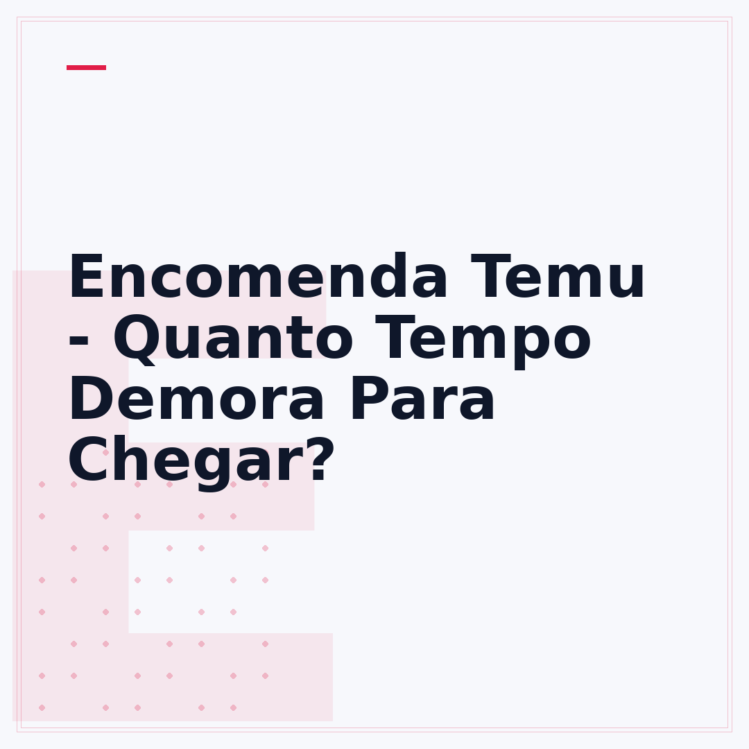 Encomenda Temu - Quanto Tempo Demora Para Chegar?