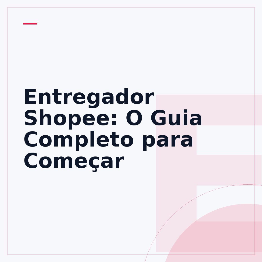 Entregador Shopee: O Guia Completo para Começar
