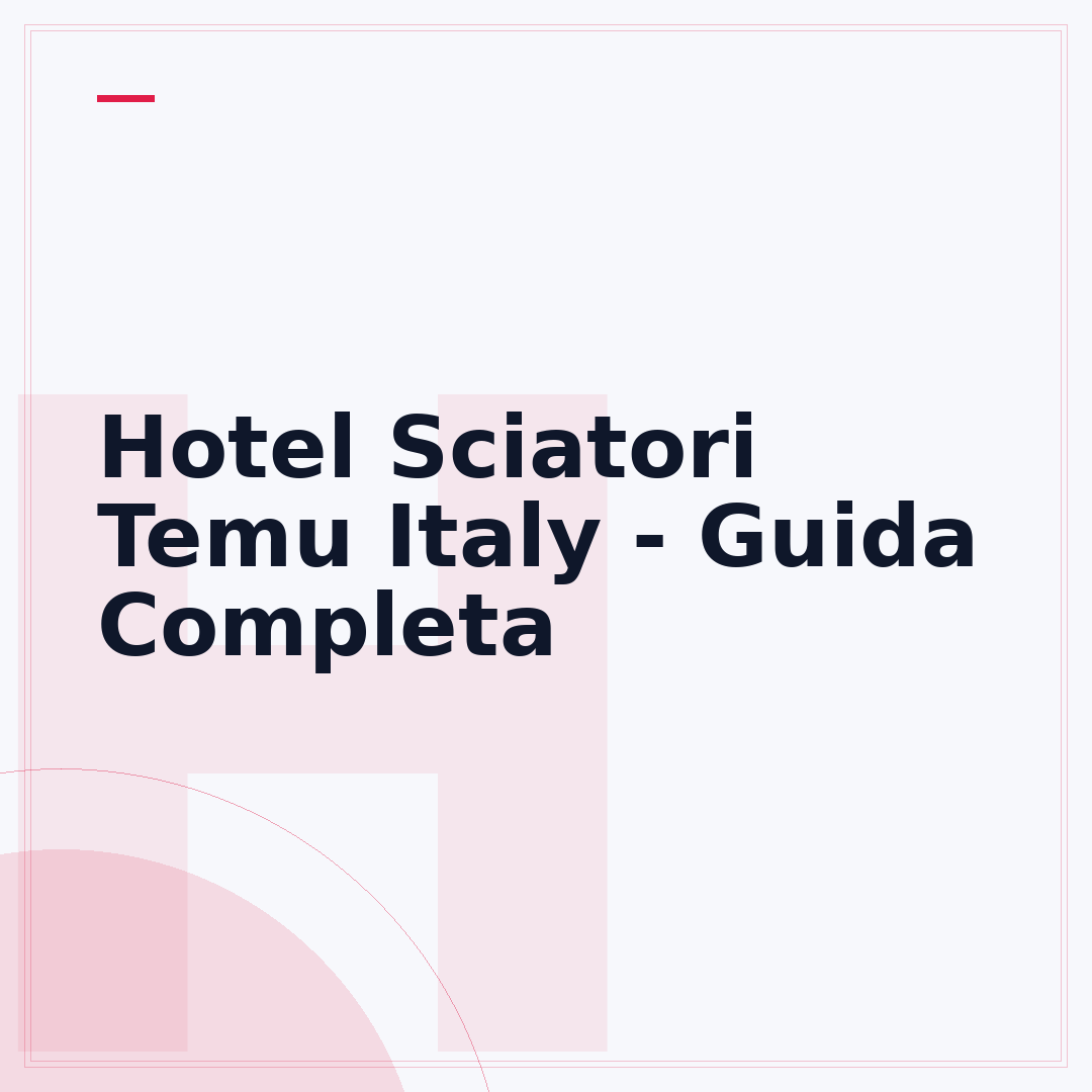 Hotel Sciatori Temu Italy - Guida Completa